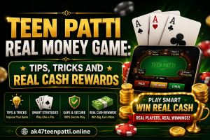 Teen Patti Real Money Game: Tips, Tricks and Real Cash Rewards